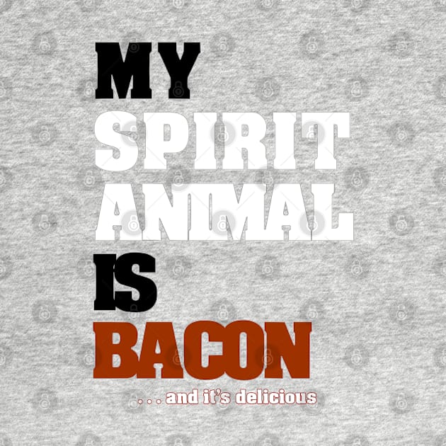 My Spirit Animal Is Bacon. ...and it's delicious. by SteveW50